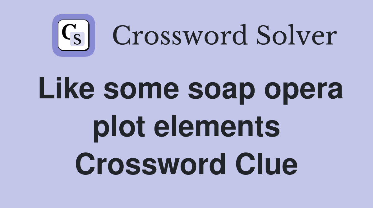 Like some soap opera plot elements Crossword Clue