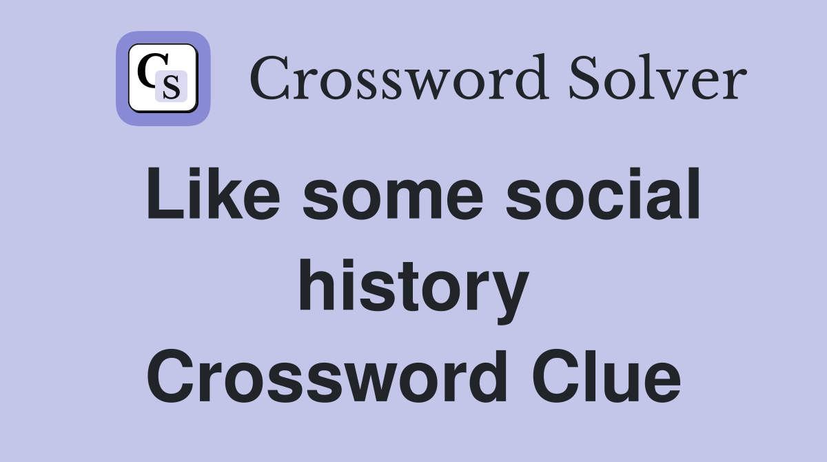 Like some social history Crossword Clue