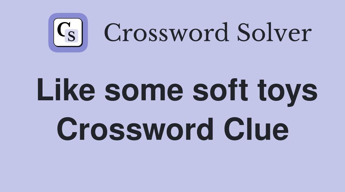 Like some soft toys Crossword Clue