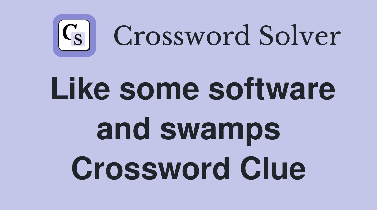 Like some software and swamps Crossword Clue