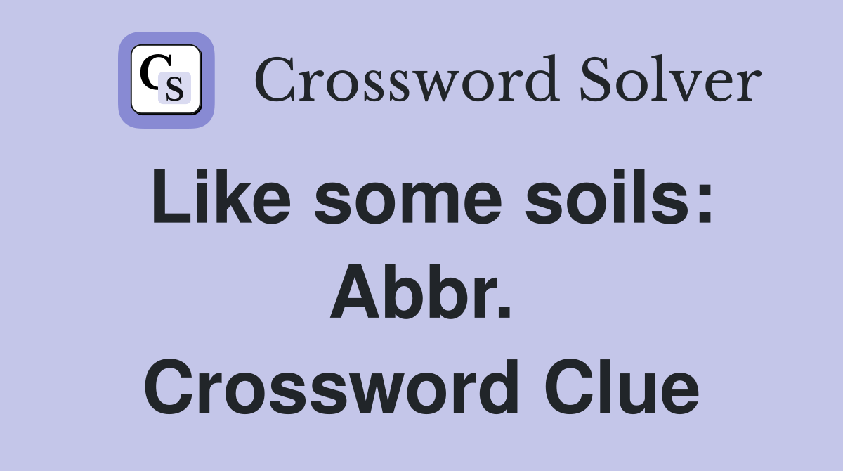 Like some soils: Abbr. Crossword Clue