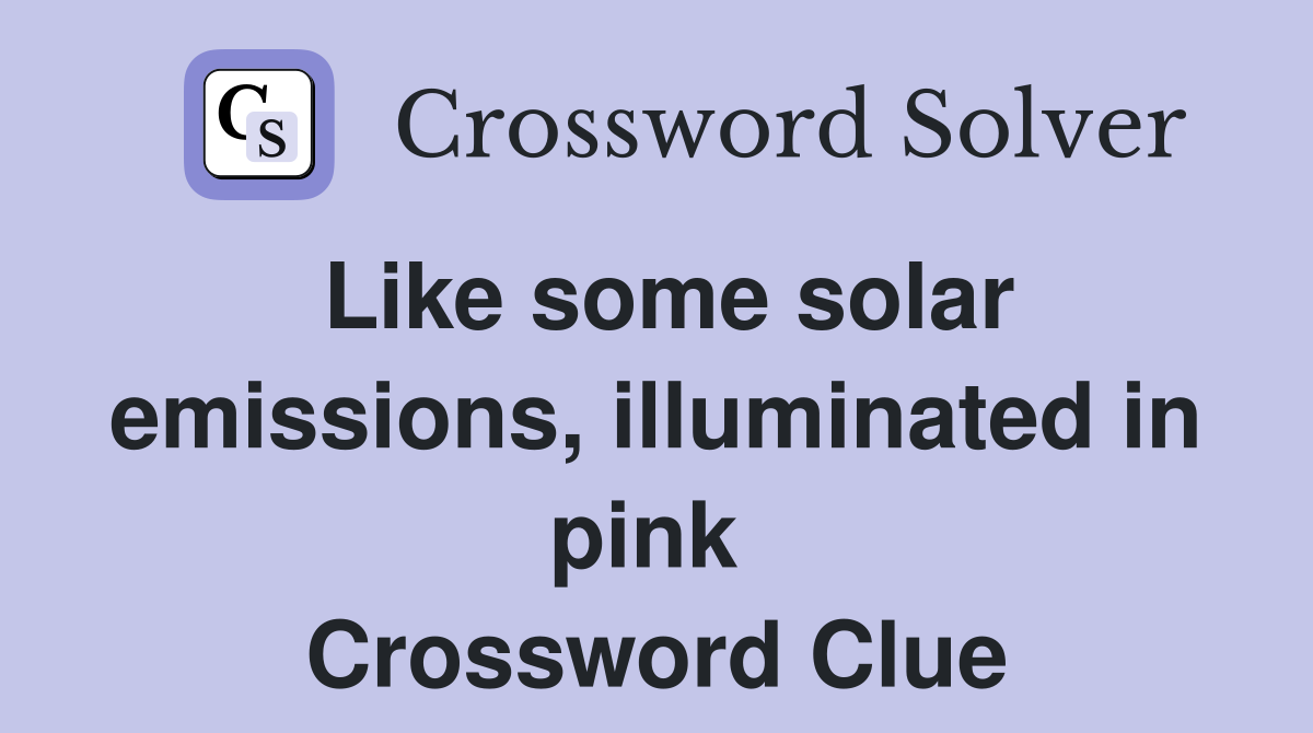 Like some solar emissions, illuminated in pink  Crossword Clue