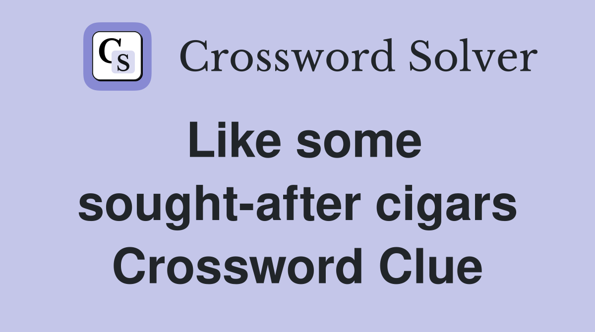 Like some sought-after cigars Crossword Clue