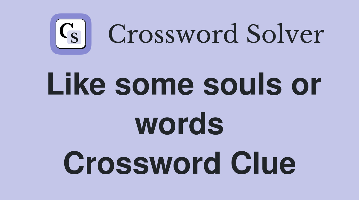 Like some souls or words Crossword Clue