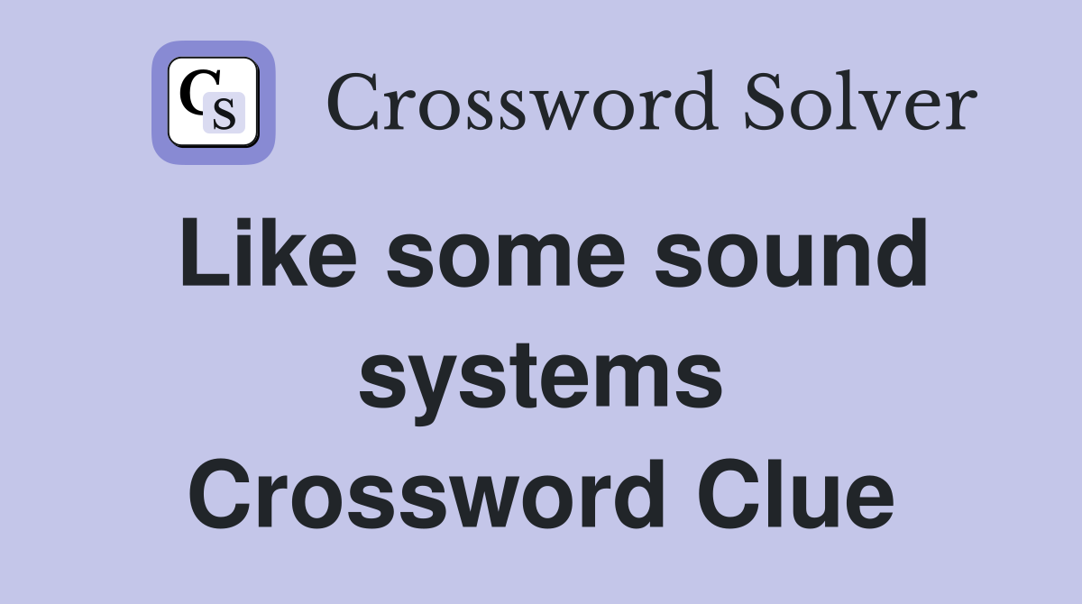 Like some sound systems Crossword Clue