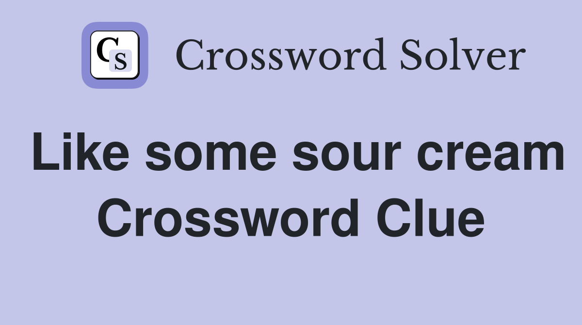 Like some sour cream Crossword Clue