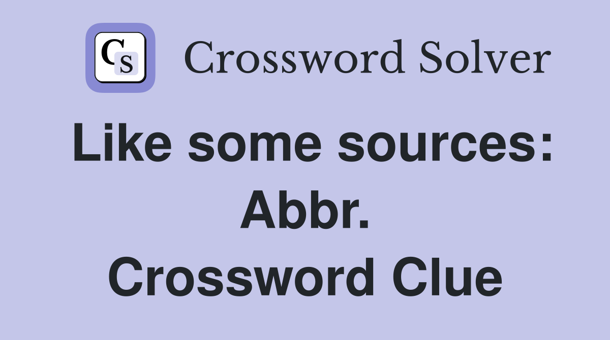 Like some sources: Abbr. Crossword Clue