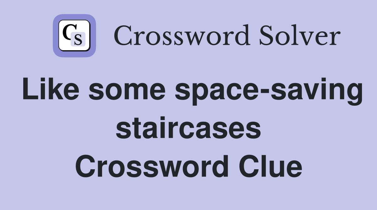 Like some space-saving staircases Crossword Clue