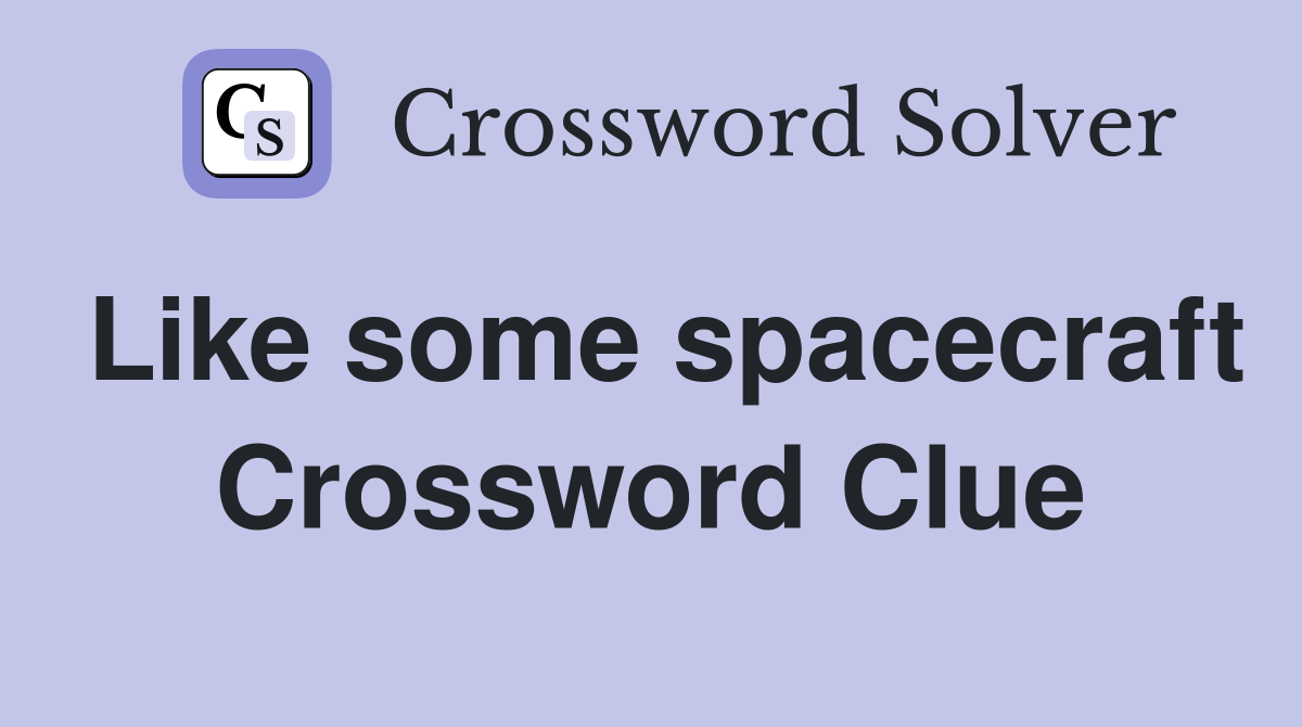 Like some spacecraft Crossword Clue