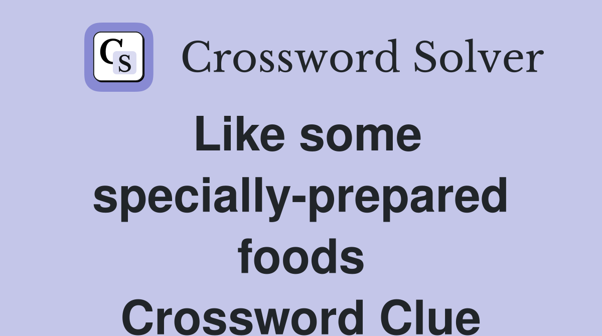 Like some specially-prepared foods Crossword Clue