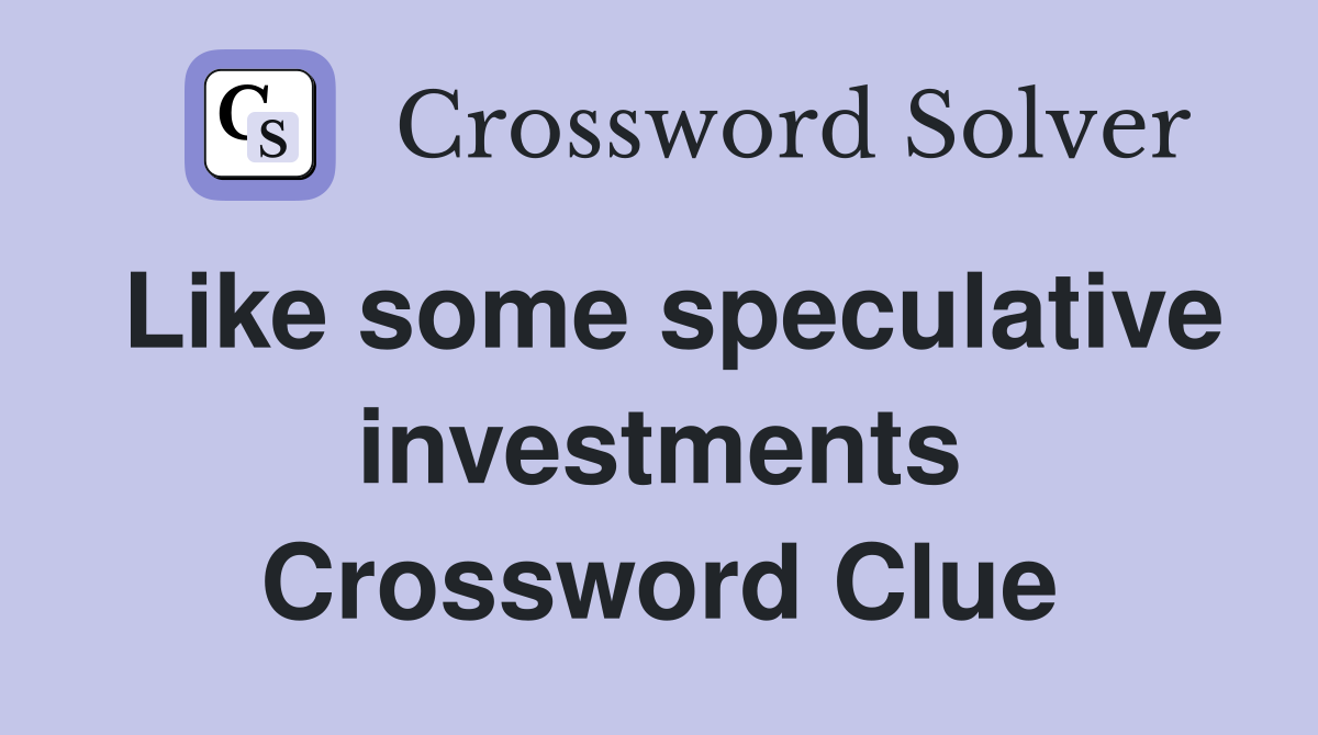 Like some speculative investments Crossword Clue