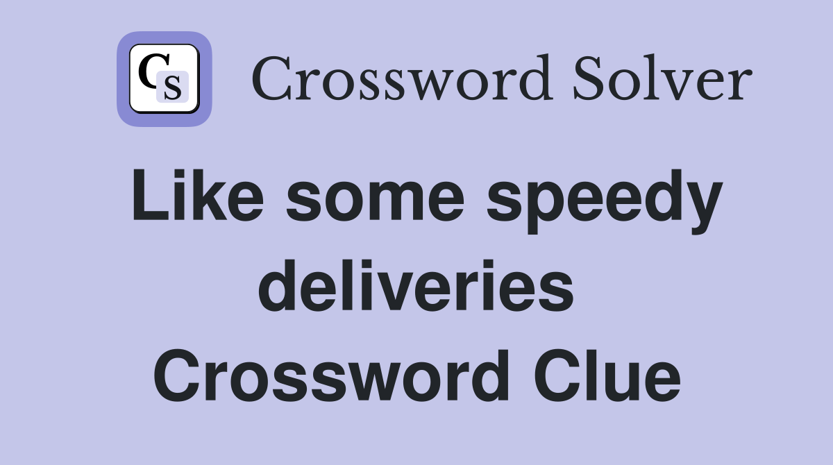 Like some speedy deliveries Crossword Clue