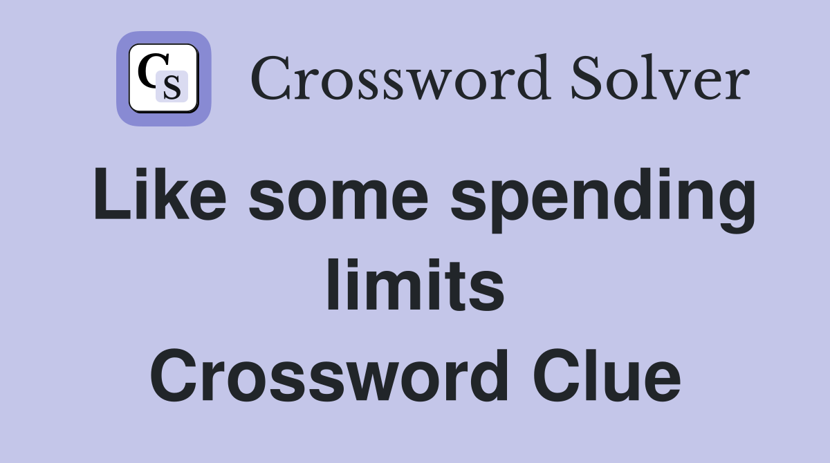 Like some spending limits Crossword Clue