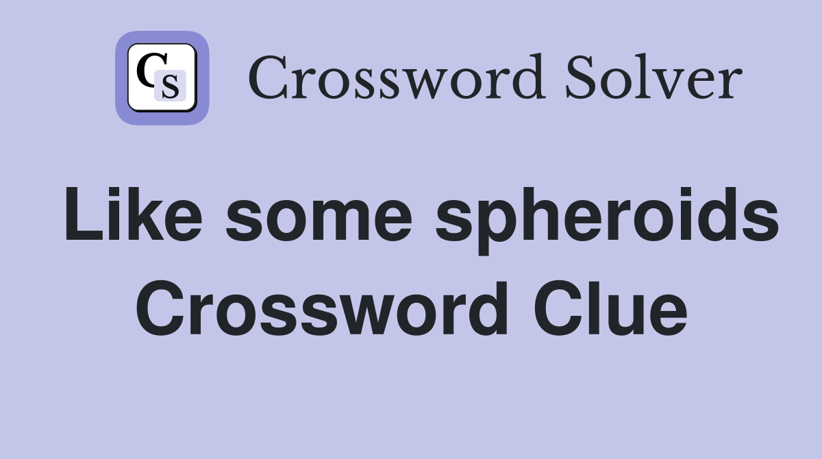 Like some spheroids Crossword Clue