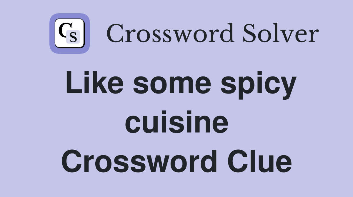 Like some spicy cuisine Crossword Clue