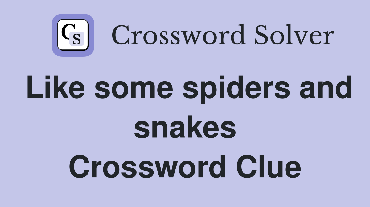 Like some spiders and snakes Crossword Clue