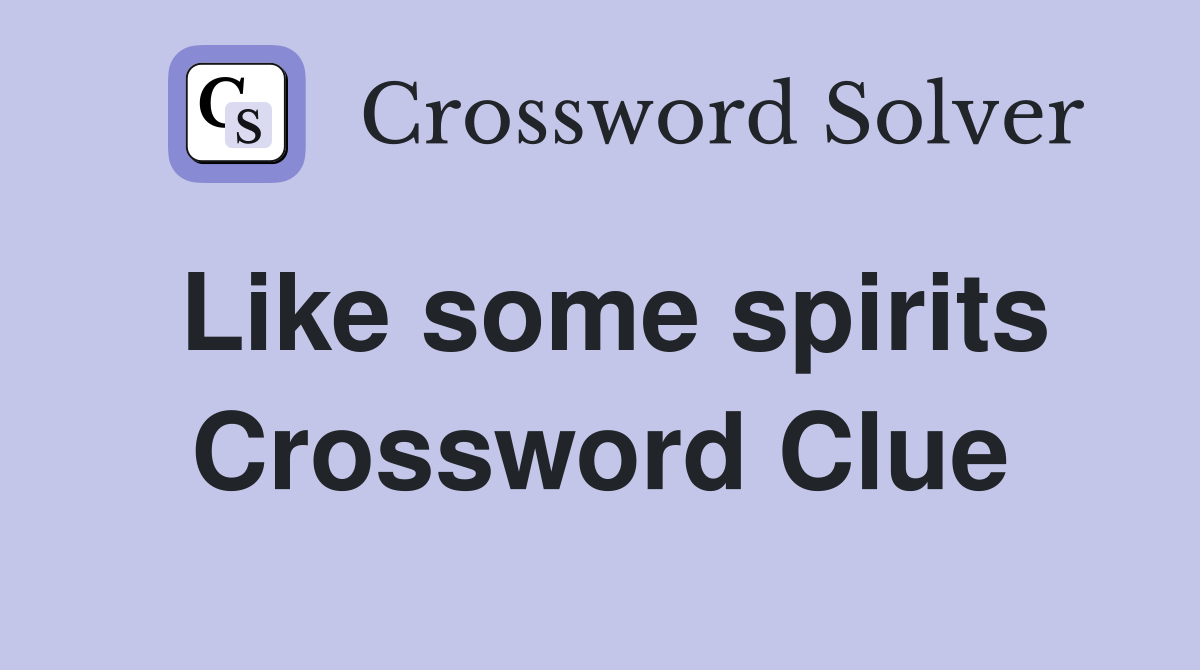 Like some spirits Crossword Clue