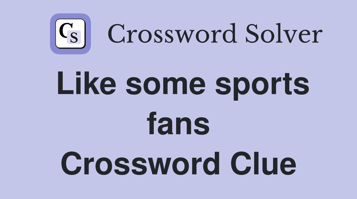 Like some sports fans Crossword Clue