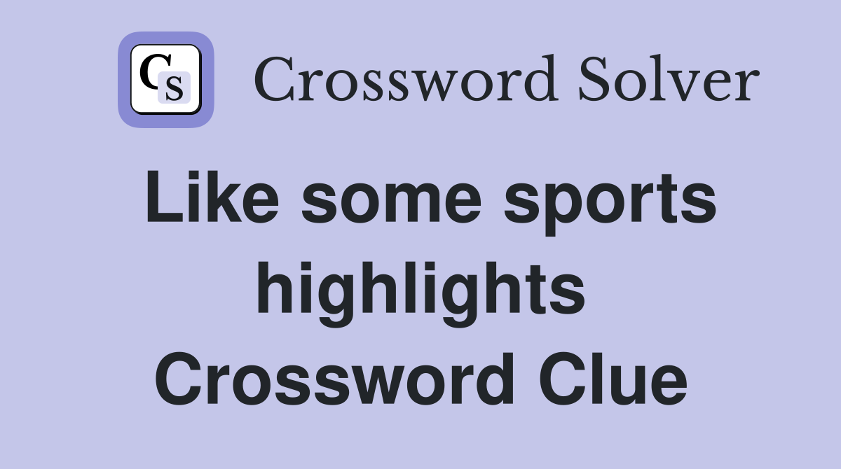 Like some sports highlights Crossword Clue