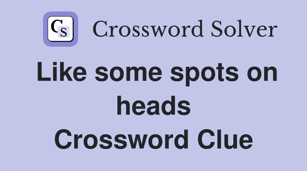 Like some spots on heads Crossword Clue