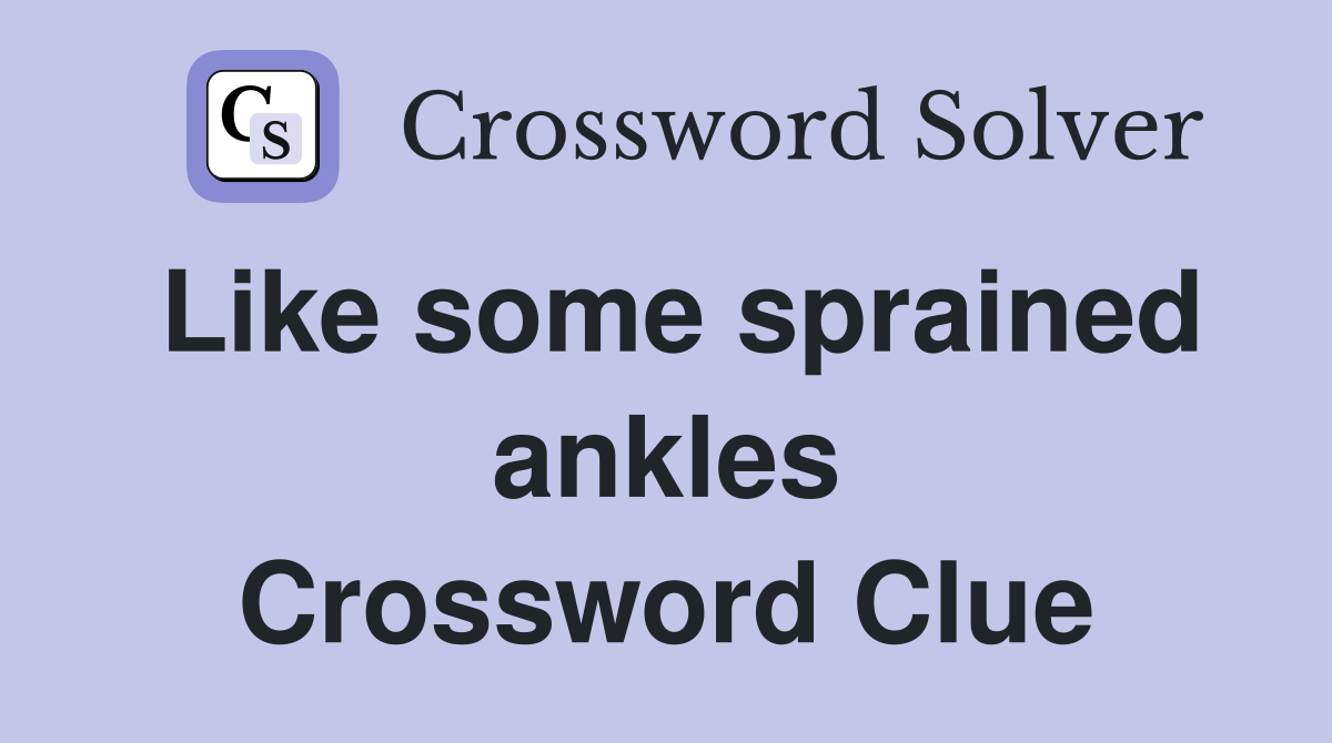 Like some sprained ankles Crossword Clue