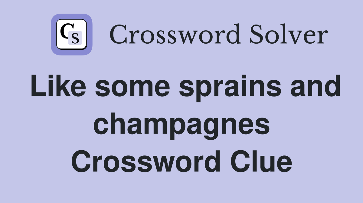 Like some sprains and champagnes Crossword Clue