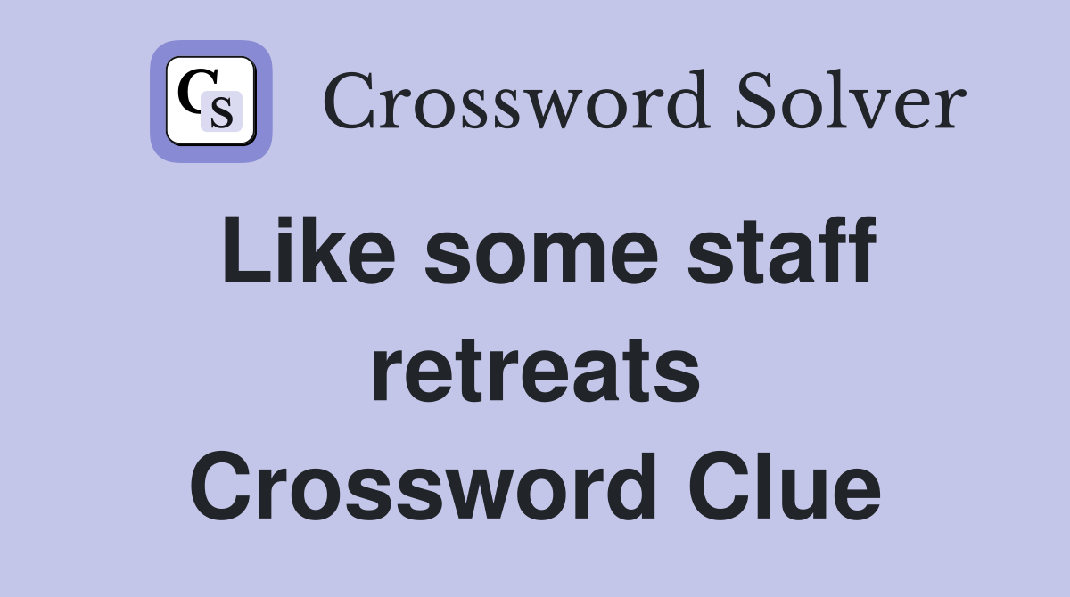 Like some staff retreats Crossword Clue