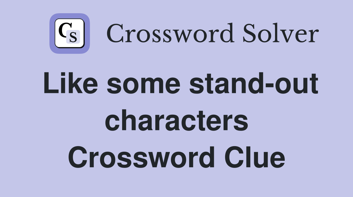 Like some stand-out characters Crossword Clue
