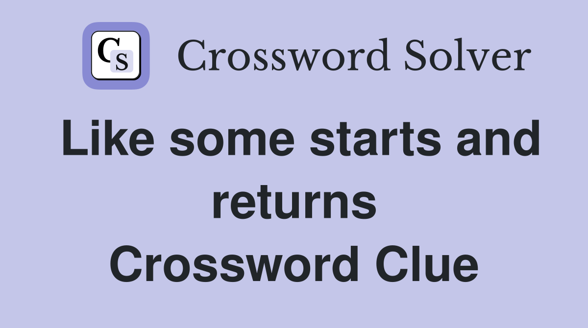 Like some starts and returns Crossword Clue