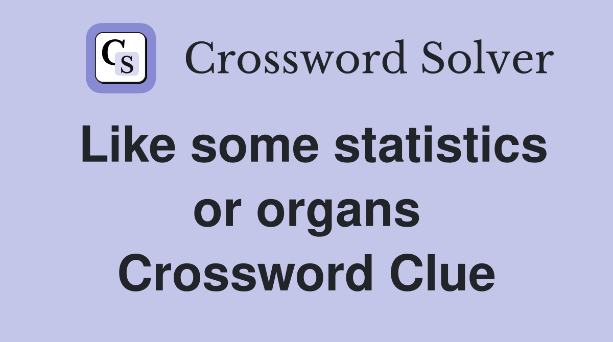 Like some statistics or organs Crossword Clue