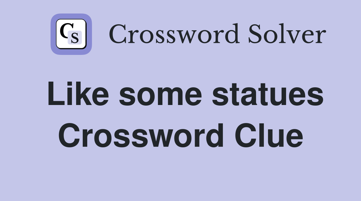 Like some statues Crossword Clue