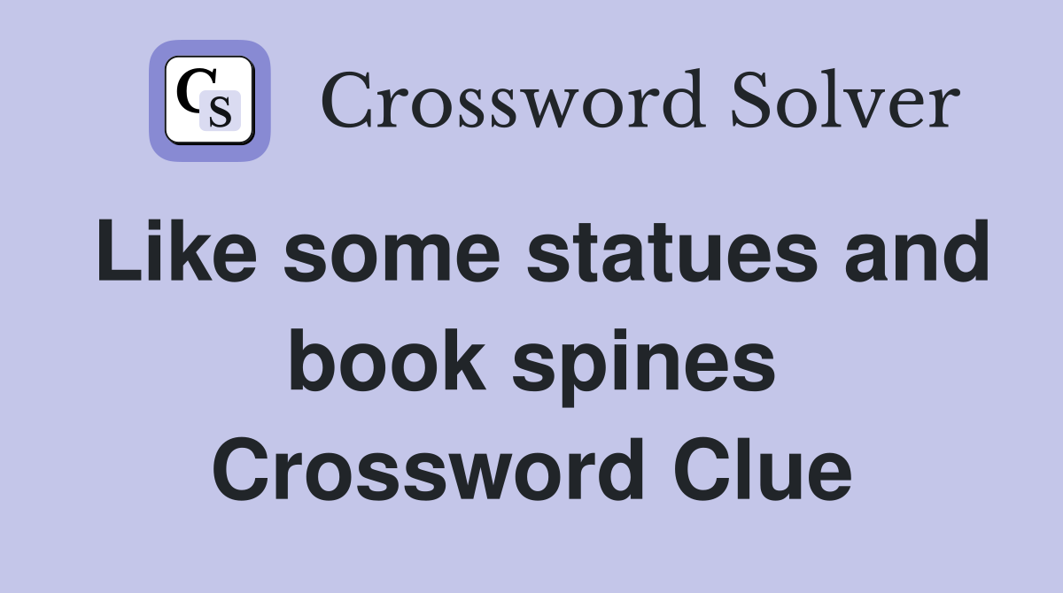 Like some statues and book spines Crossword Clue