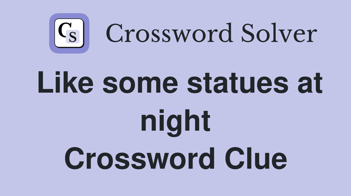 Like some statues at night Crossword Clue