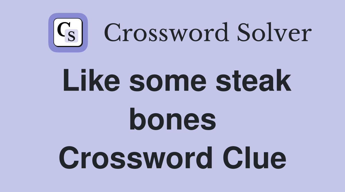 Like some steak bones Crossword Clue
