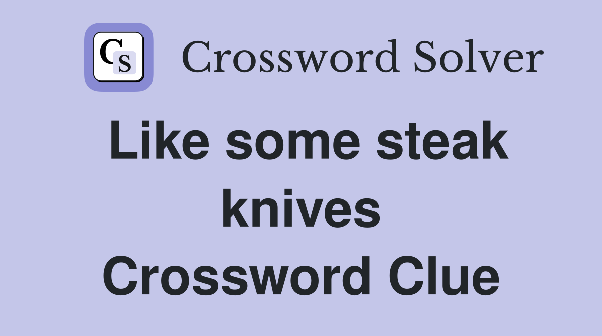 Like some steak knives Crossword Clue