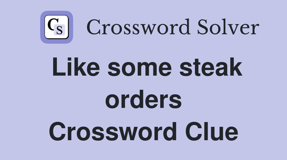 Like some steak orders Crossword Clue