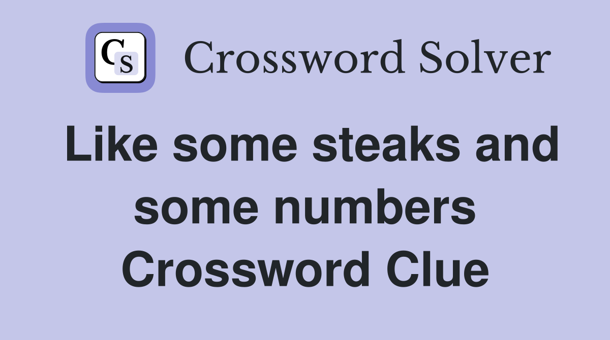 Like some steaks and some numbers Crossword Clue