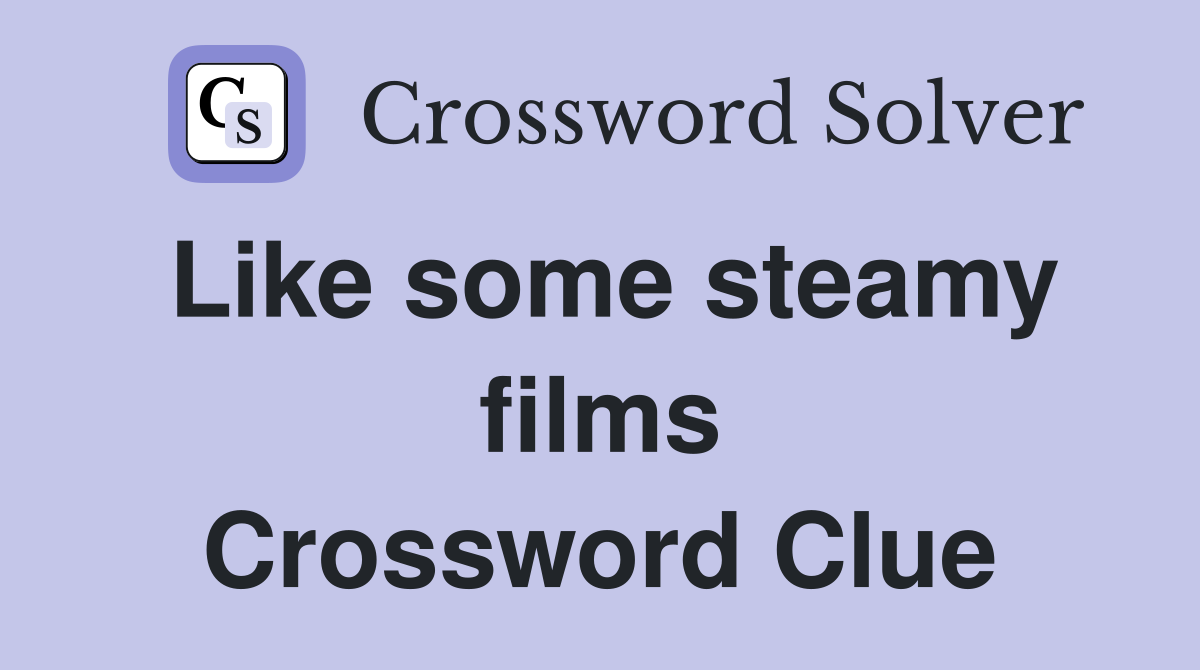 Like some steamy films Crossword Clue