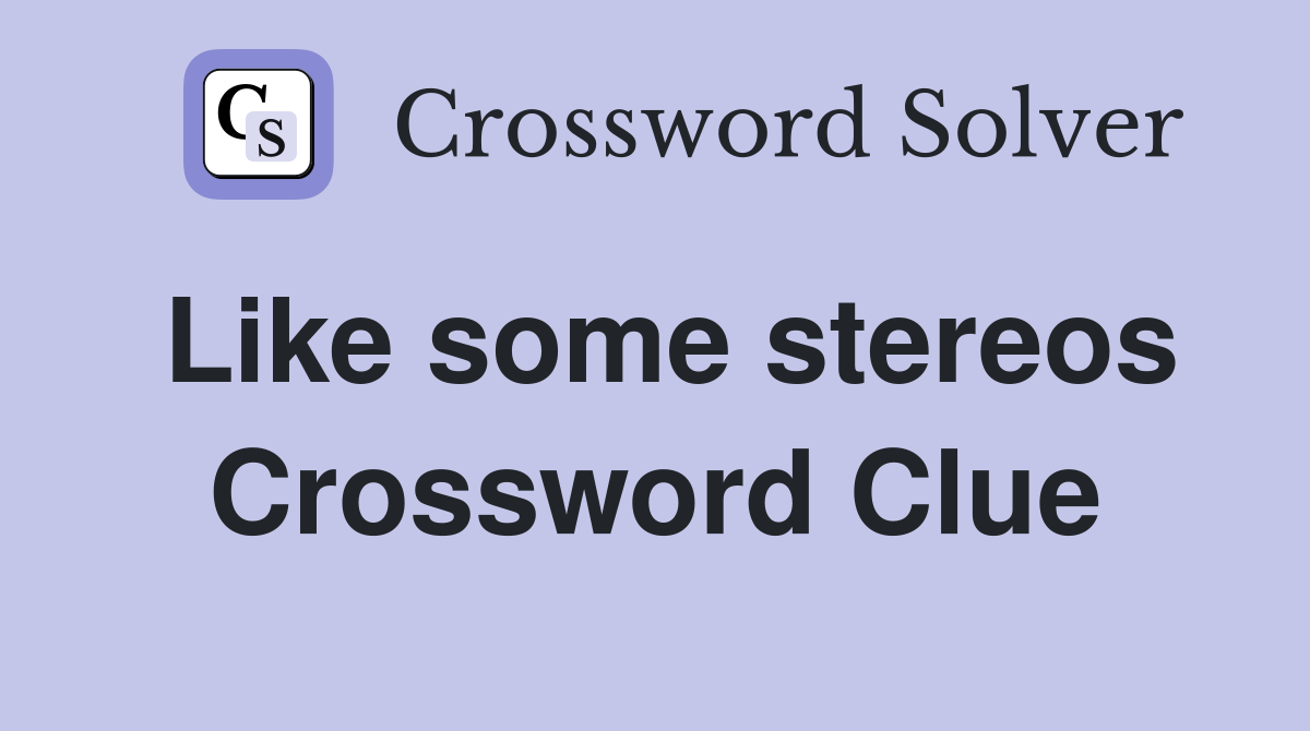 Like some stereos Crossword Clue