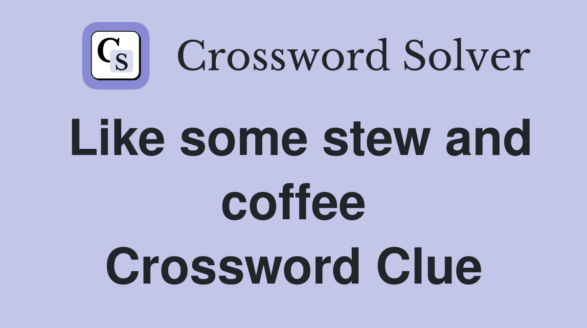 Like some stew and coffee Crossword Clue