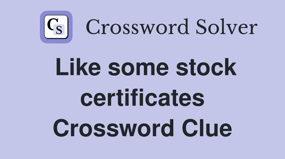 Like some stock certificates Crossword Clue