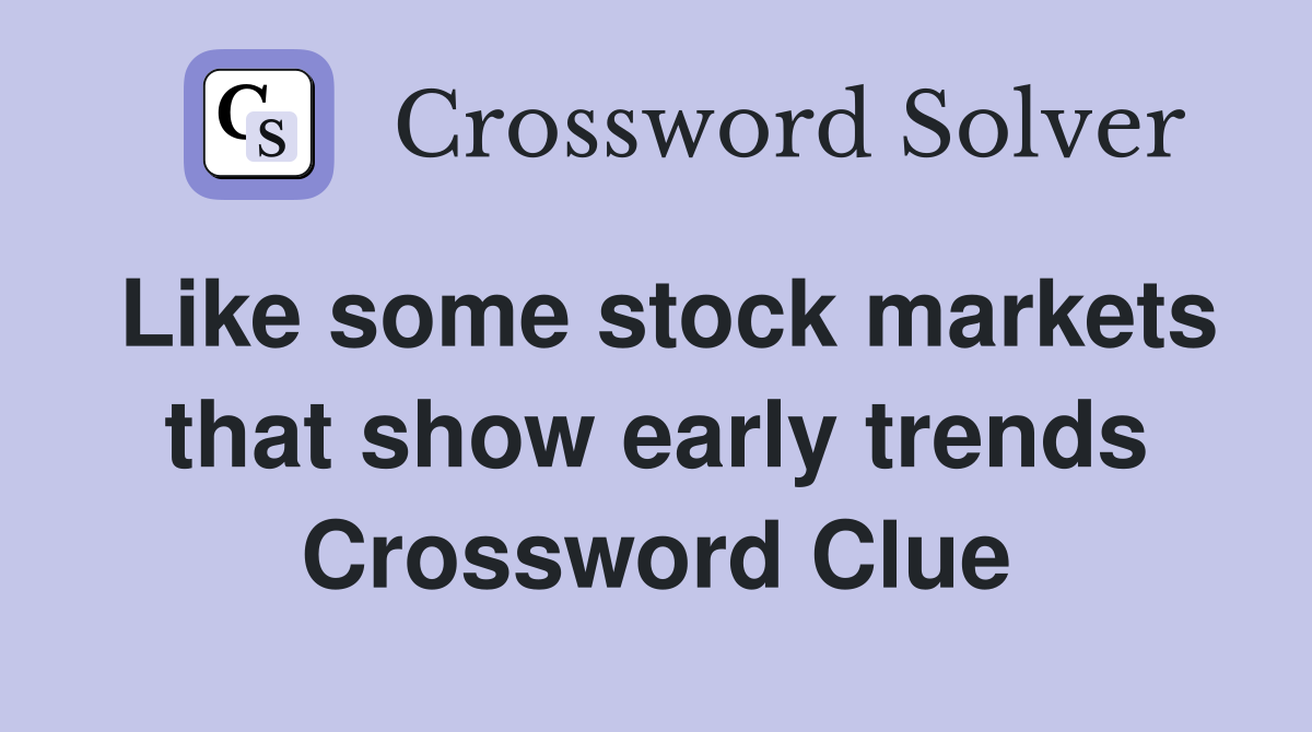 Like some stock markets that show early trends Crossword Clue