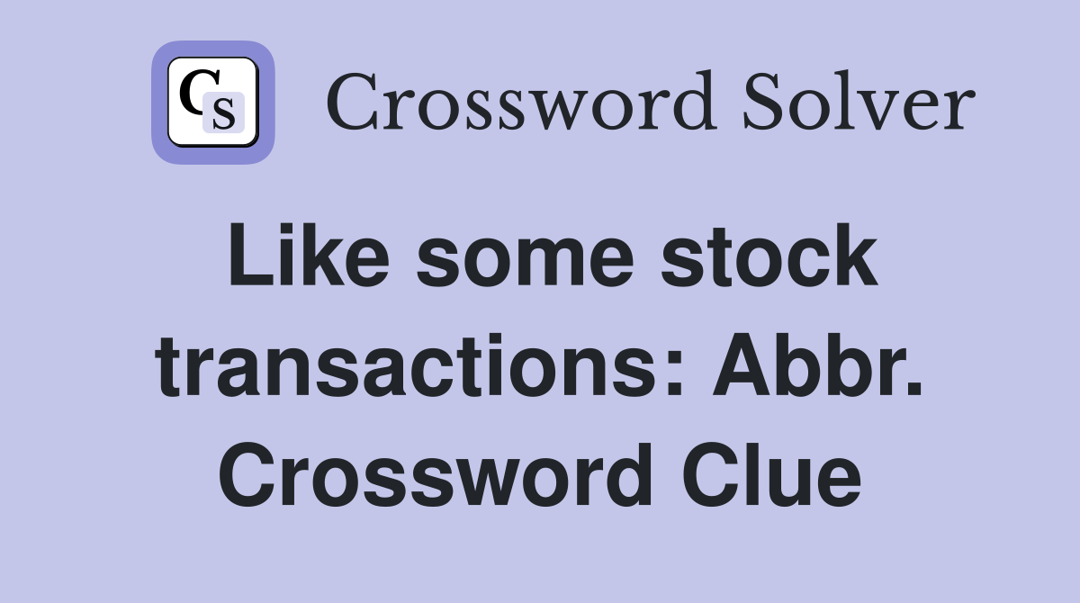 Like some stock transactions: Abbr. Crossword Clue