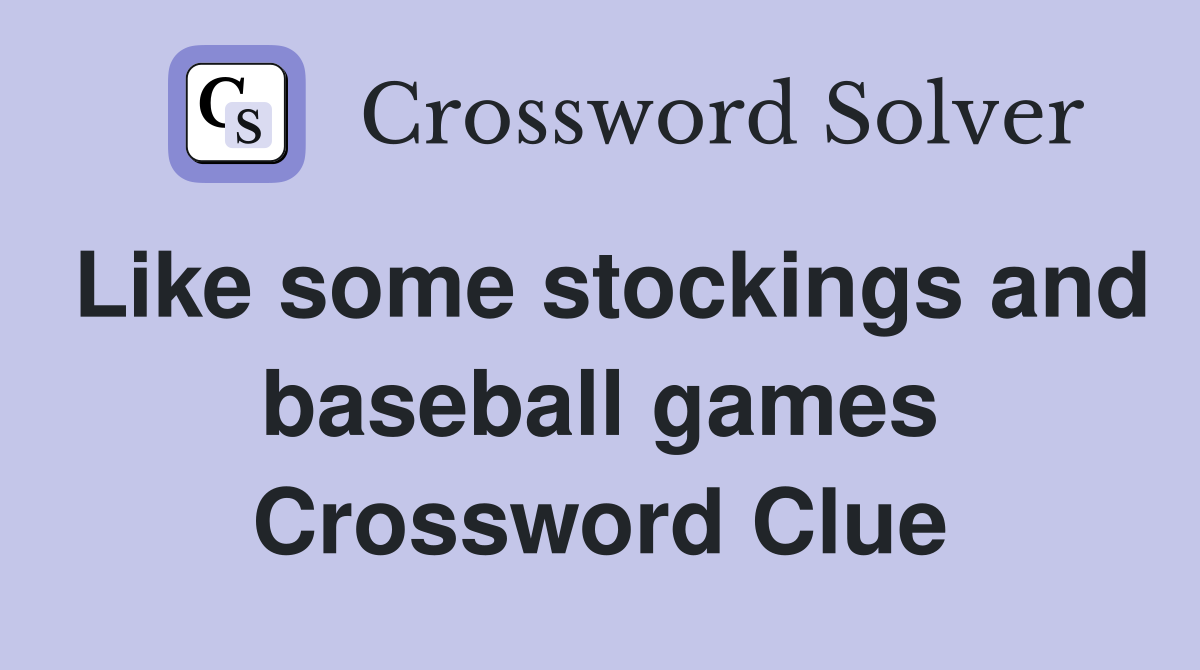 Like some stockings and baseball games Crossword Clue