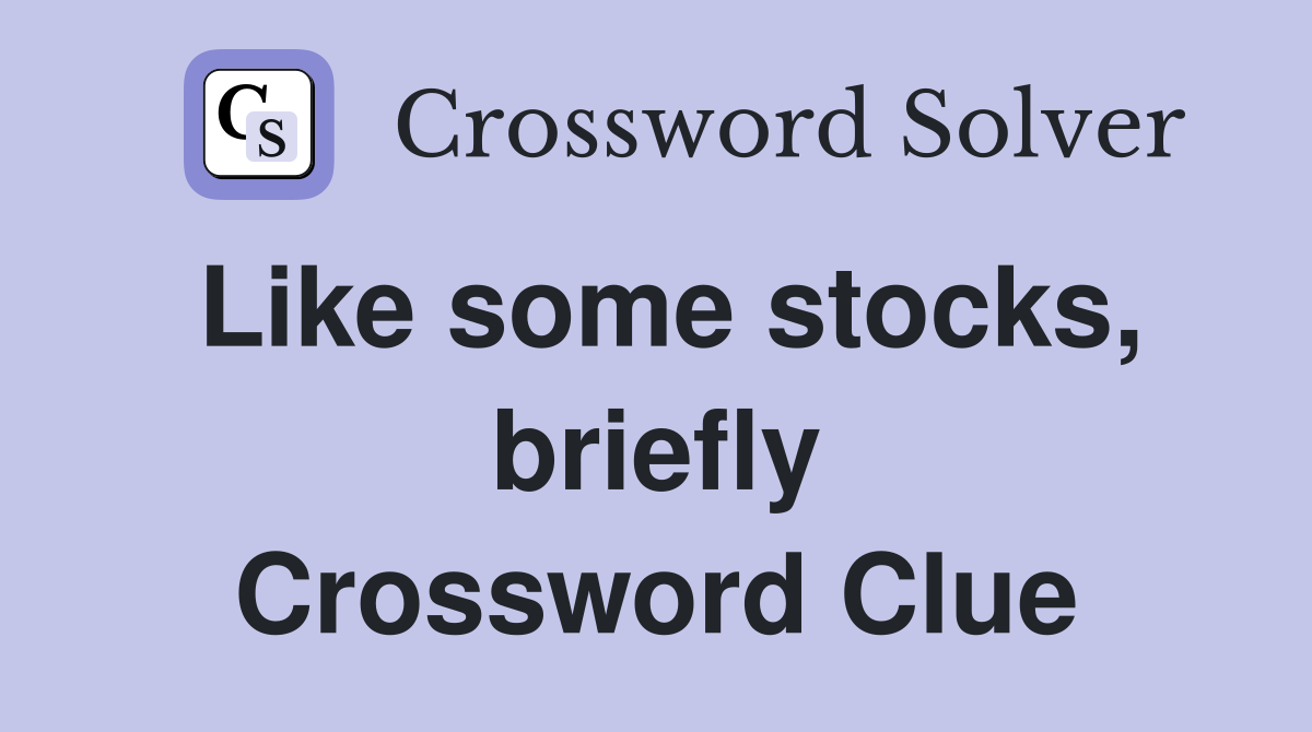 Like some stocks, briefly Crossword Clue