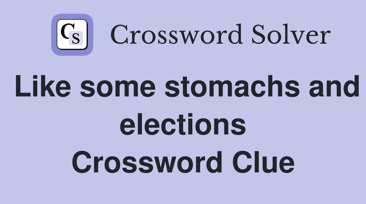 Like some stomachs and elections Crossword Clue