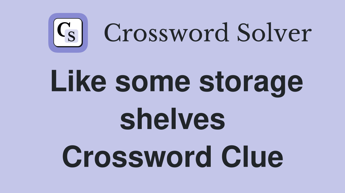 Like some storage shelves Crossword Clue