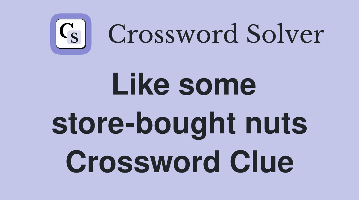 Like some store-bought nuts Crossword Clue
