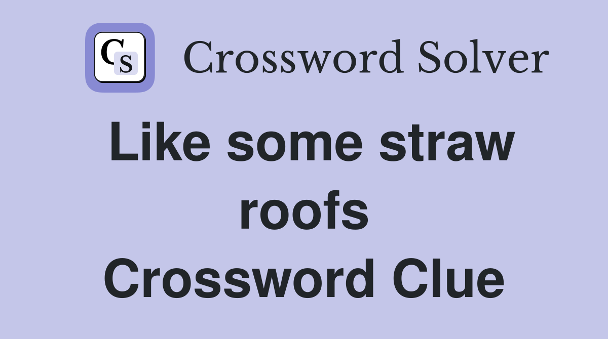 Like some straw roofs Crossword Clue