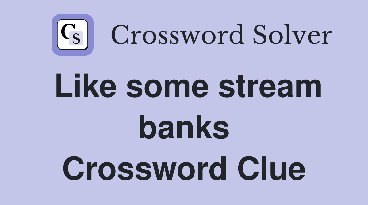 Like some stream banks Crossword Clue